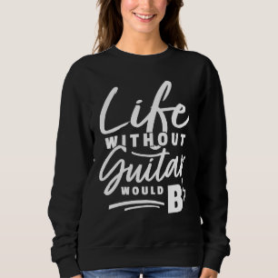Sweatshirt Guitariste Pun Life Sans Guitare Serait b Pun