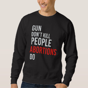 Sweatshirt Gun Dont' Kill People Anti-Avortement Christian Ts