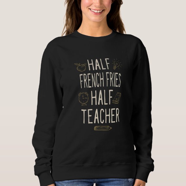 Sweatshirt Half French Fries Half Teacher  Professor Humor (Devant)