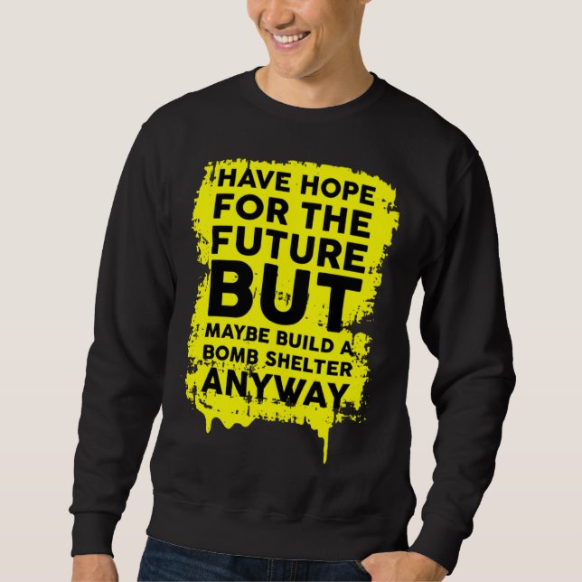 Sweatshirt Have Hope For The Future But Build A Bomb Shelter  (Devant)