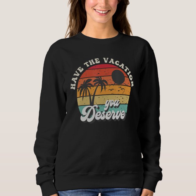 Sweatshirt Have The Vacation You Deserve Saying Cool Motivati (Devant)