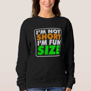 Sweatshirt Height Meme I Short Person I'm Not Short I'm Fun S