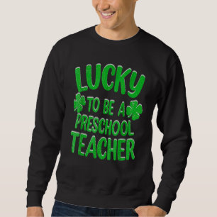 Sweatshirt Heureux D'Être Un Enseignant Préscolaire Saint Pat