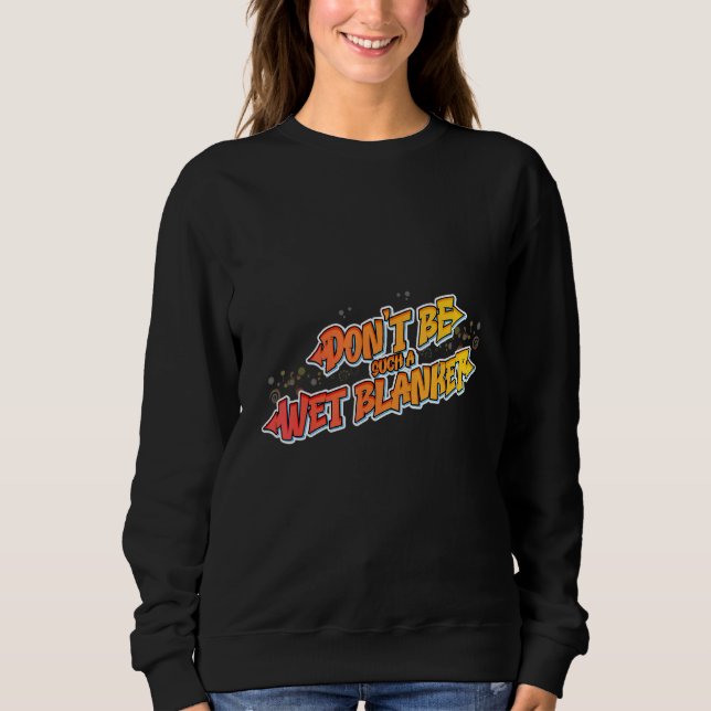 Sweatshirt Hilarious Don't be such a wet blanket (Devant)