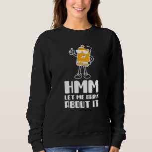 Sweatshirt Hmm Laisse-moi boire à ce sujet drôle Boire pour l