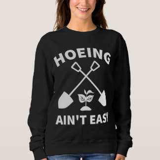 Sweatshirt Hoeing Ain't Easy Gardening Funny Gardener Garden