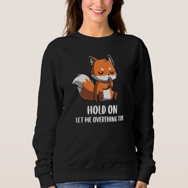 Sweatshirt Hold On Let Me Overthink This Funny Fox Design Pre (Devant)