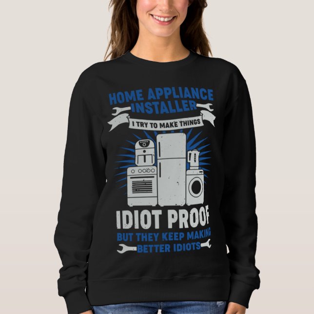 Sweatshirt Home Appliance Installer I Try To Make Things Idio (Devant)