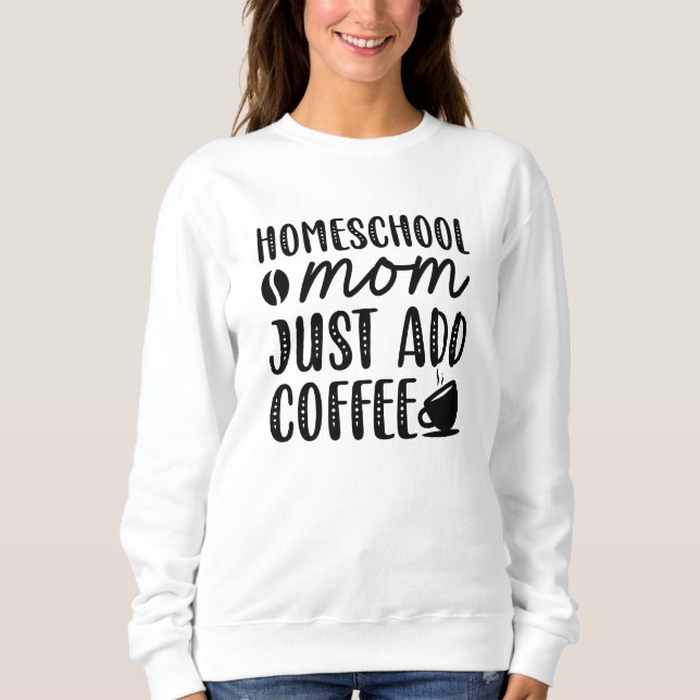 Sweatshirt Homeschool Maman Ajouter Juste Du Café (Devant)