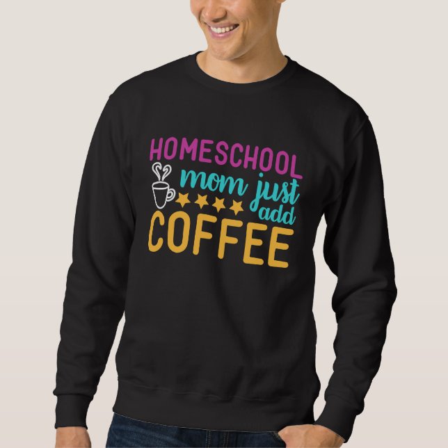 Sweatshirt Homeschool Mom Just Add Coffee Graphic (Devant)