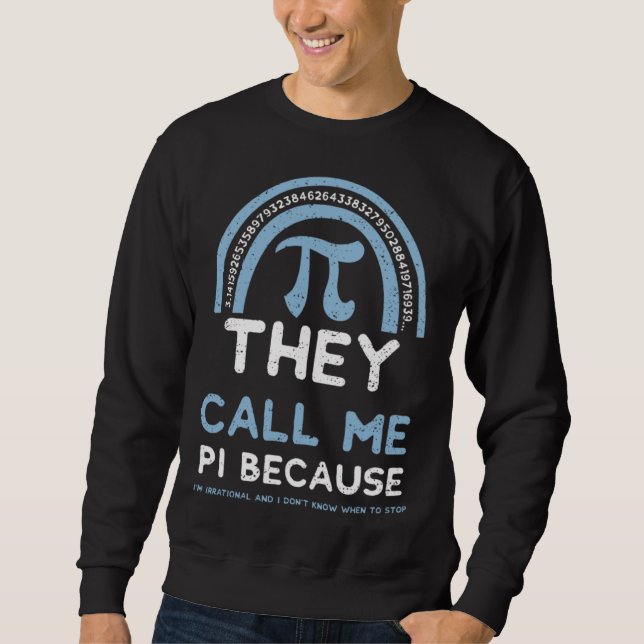 Sweatshirt Humor They Call Me Pi Because I m Irrational And   (Devant)