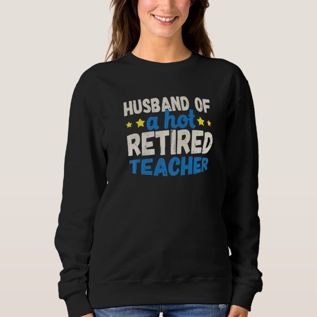 Sweatshirt Husband of a Hot Retired Teacher   (Devant)