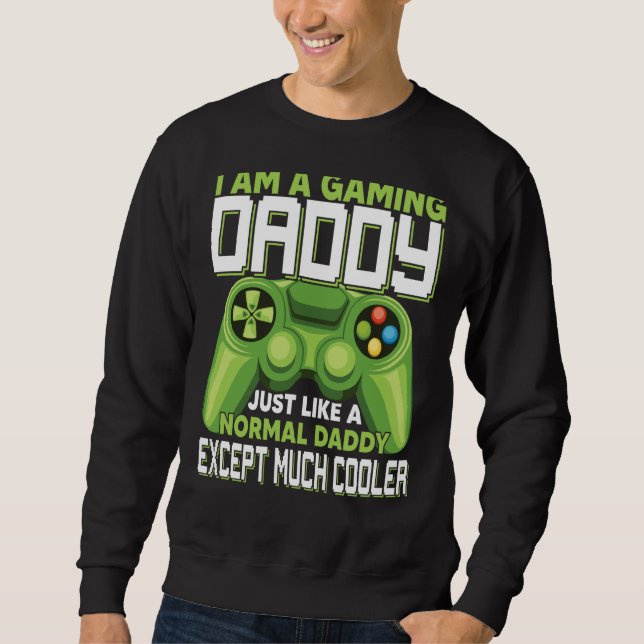 Sweatshirt I Am A Gaming Daddy Except Much Cooler Gamer Video (Devant)