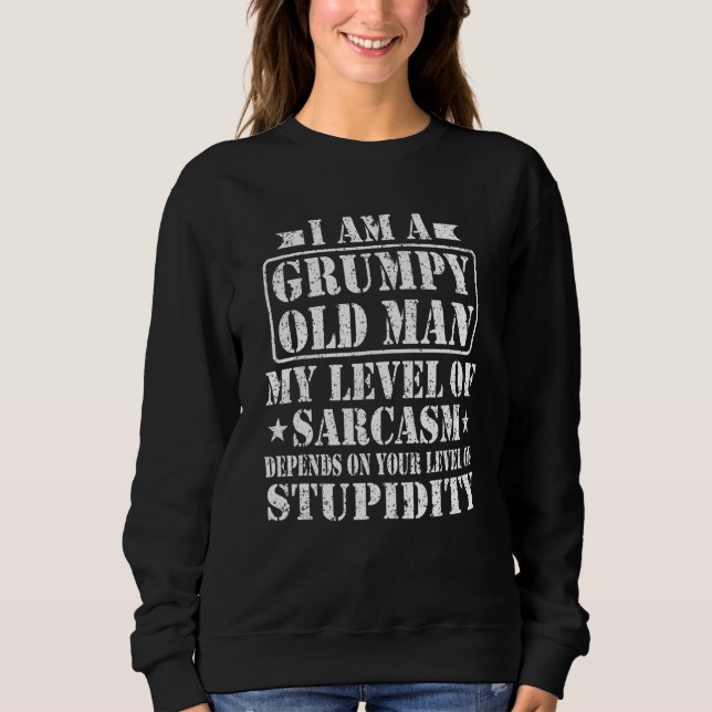 Sweatshirt I Am A Grumpy Old Man My Level Of Sarcasm Depends  (Devant)
