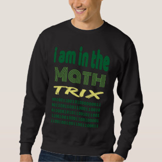 Sweatshirt I am in the math trix  idea for geek coder humour