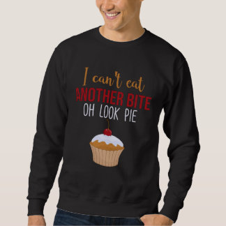 Sweatshirt I Can t Eat Another Bite Oh Look Pie   Pie