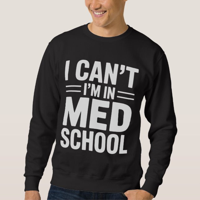Sweatshirt I CAN’T I’M IN MED SCHOOL – Funny Medical Student (Devant)
