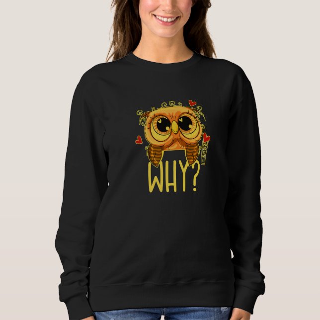Sweatshirt I cannot believe it - WHY Ask the funny owl 02 hea (Devant)