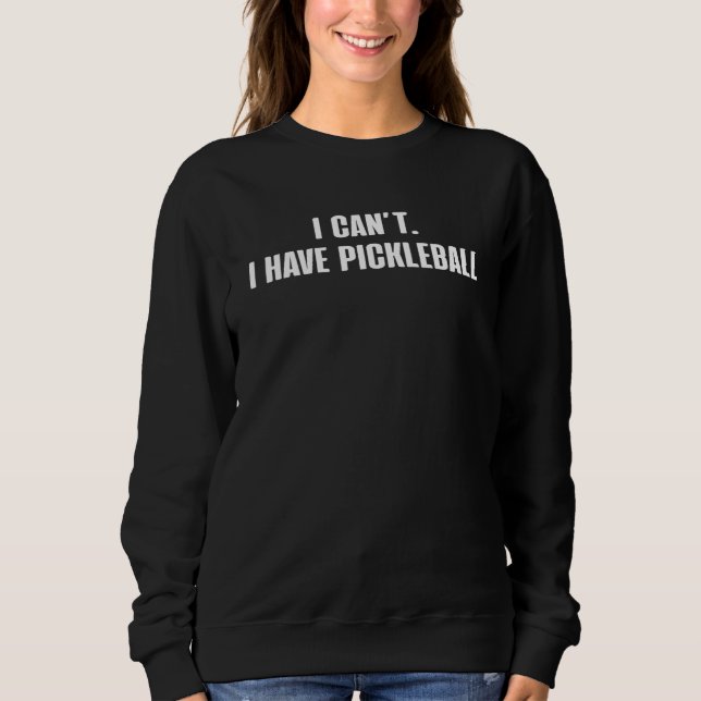 Sweatshirt I Can't I Have Pickleball Funny Saying Slogan (Devant)