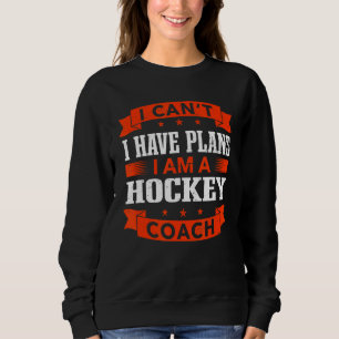 Sweatshirt I Can't I Have Plans Hockey Coach Hockey Player H