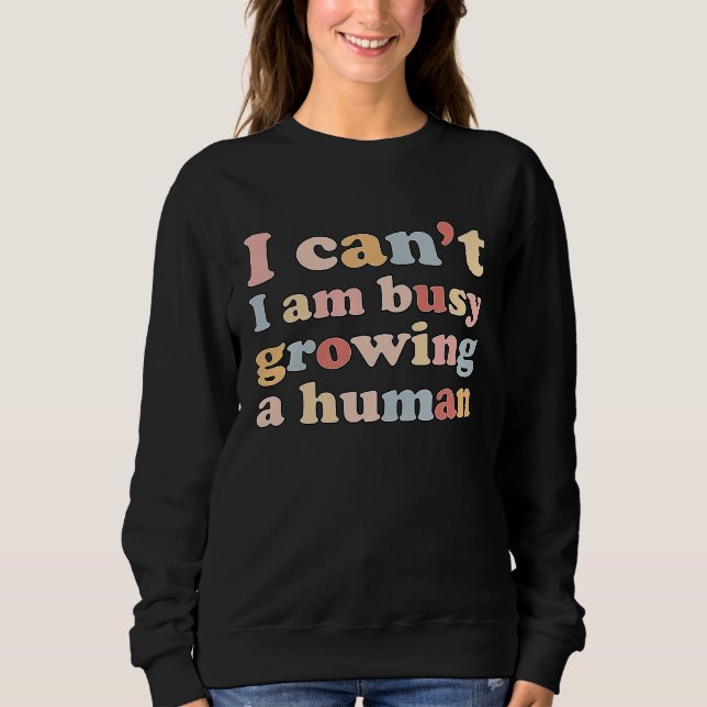 Sweatshirt I Can't I'm Very Busy Growing A Human (Devant)
