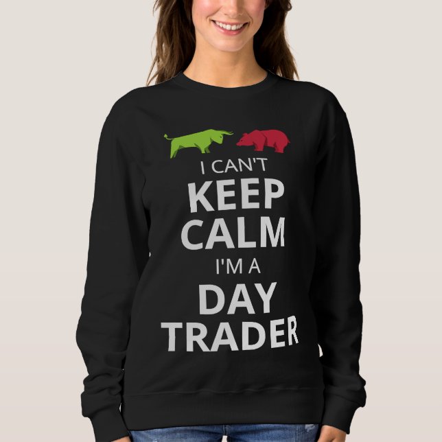SWEATSHIRT I CAN'T KEEP CALM I'M A DAY TRADER  DAY TRADING (Devant)