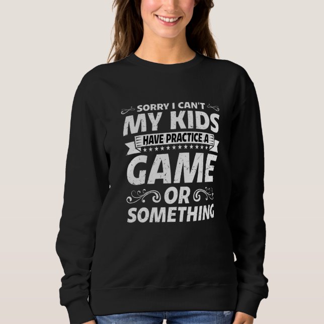 Sweatshirt I Can't My Kids Have Practice A Game Or Something  (Devant)