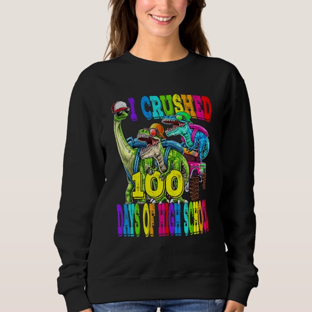 Sweatshirt I Crushed 100 Days Of High School Dinosaur Monster (Devant)