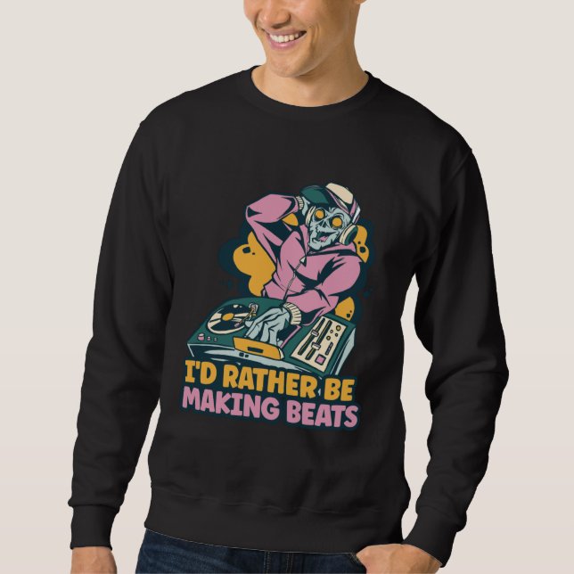 Sweatshirt I d Rather Be Making Beats Disc Jockey Music (Devant)