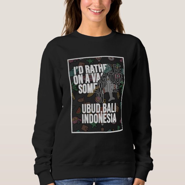 Sweatshirt I d Rather Be On A Vacation Somewhere In Ubud Bali (Devant)