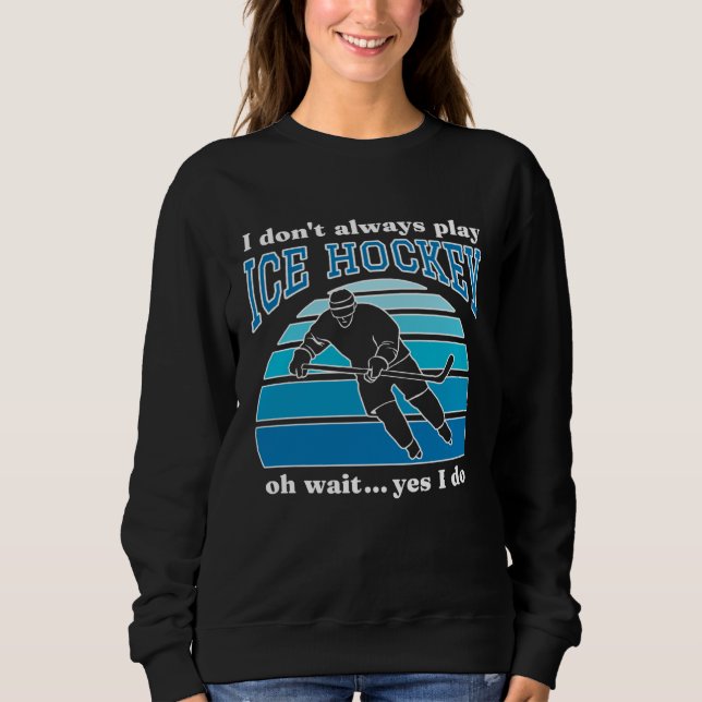 Sweatshirt I Don t Always Play Ice Hockey  Hockey Player  1 (Devant)