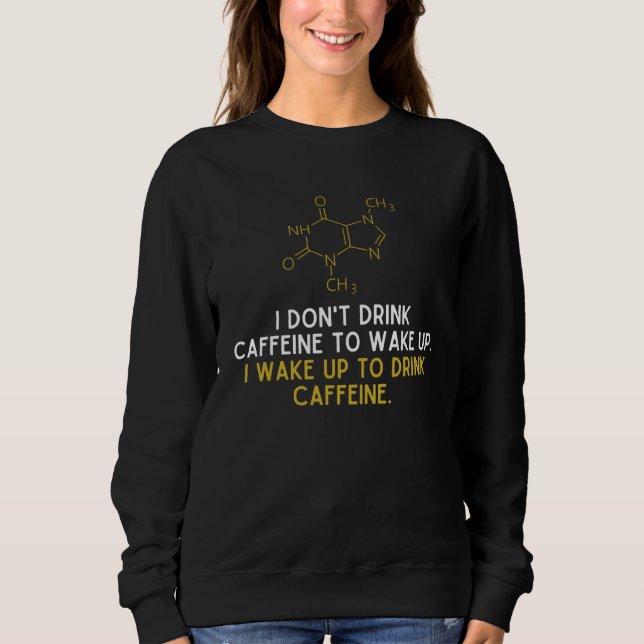 Sweatshirt I Don t Drink Caffeine To Wake Up I Wake Up To Dri (Devant)