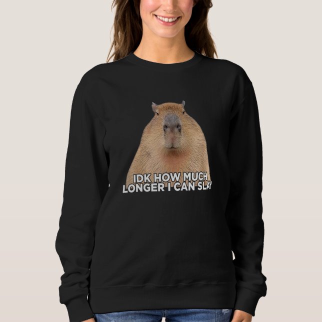 Sweatshirt I Don t Know How Much Longer I Can Slay Capybara   (Devant)