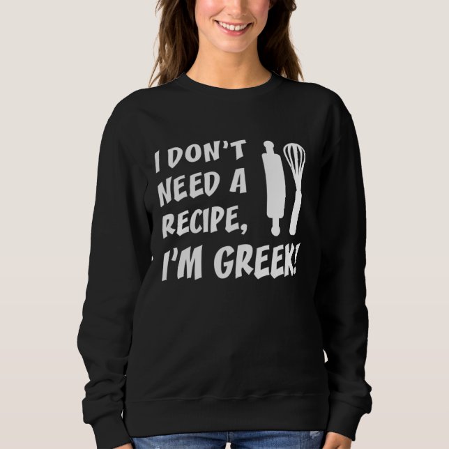 Sweatshirt I Don t Need A Recipe I m Greek  Cooking (Devant)