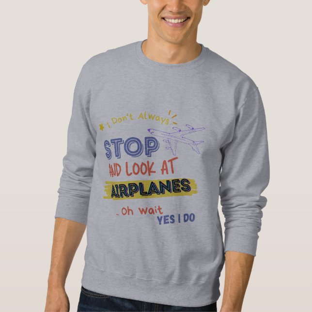 Sweatshirt I dont Always Stop and Look At Airplanes Oh wait (Devant)