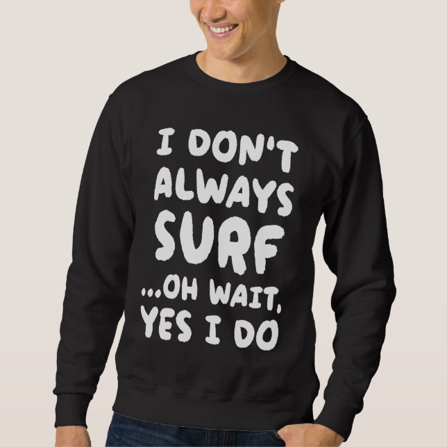 Sweatshirt I Don't Always Surf  Surfing Surfer (Devant)