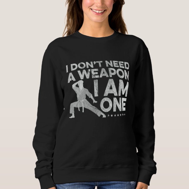 Sweatshirt I Don't Need A Weapon I Am One Karate Fighter Mart (Devant)