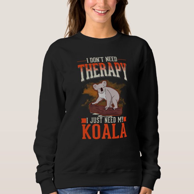 Sweatshirt I don't need Therapy I just need my Koala   (Devant)