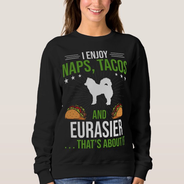 Sweatshirt I Enjoy Naps Tacos and Eurasier Dog (Devant)