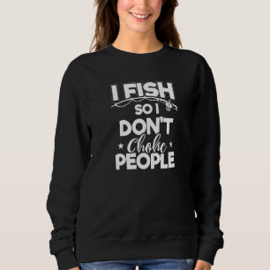 Sweatshirt I Fish So I Don't Choke People Funny Fishing Appa