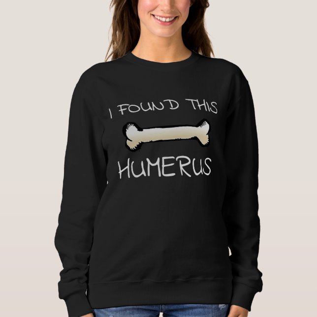 Sweatshirt I Found This Humerus  Doctor Bones (Devant)