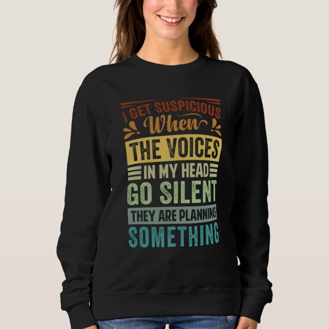 Sweatshirt I Get Suspicious When The Voices In My Head Go Sil (Devant)