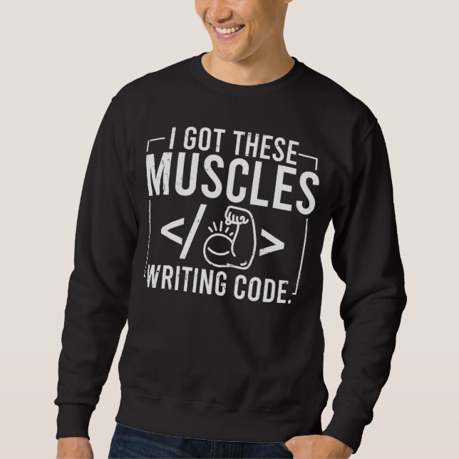 Sweatshirt I Got These Muscles Writing Code  Computer Coder (Devant)