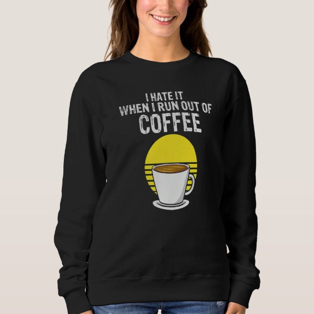 Sweatshirt I Hate It When I Run Out Of Coffee  Present (Devant)
