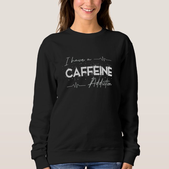 Sweatshirt I have a caffeine Addiction for coffee (Devant)