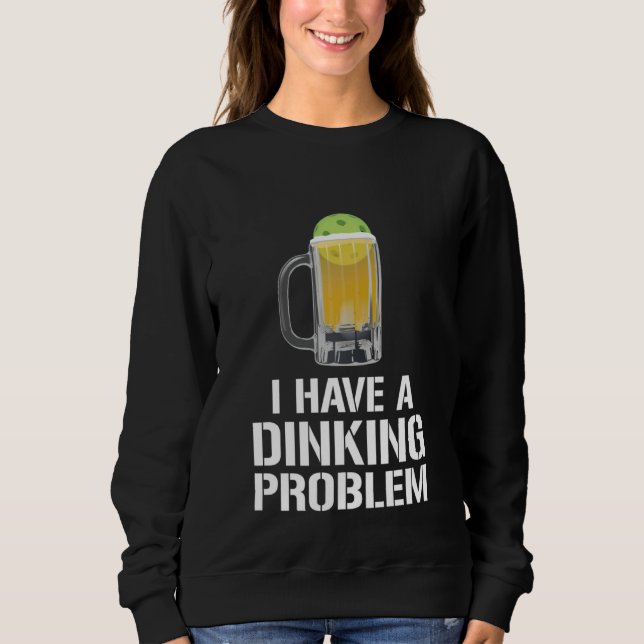 Sweatshirt I Have A Dinking Problem Beer Men Women  Picklebal (Devant)