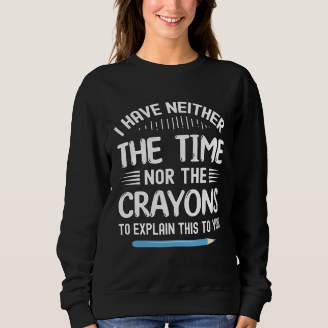 Sweatshirt I Have Neither The Time Nor Crayons To Explain Thi (Devant)