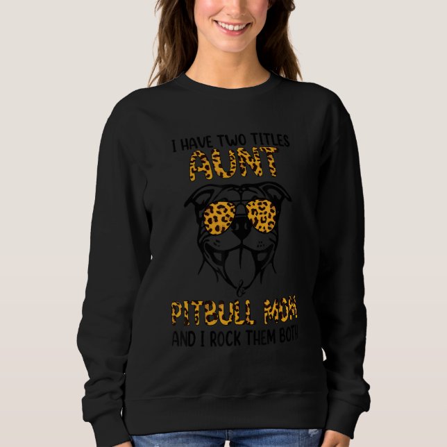 Sweatshirt I Have Two Titles Aunt & Pitbull Mom  Pitbull  Dog (Devant)