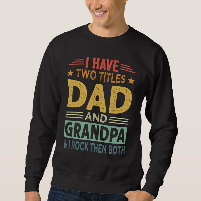 Sweatshirt I Have Two Titles Dad And Grandpa Fathers Day For  (Devant)