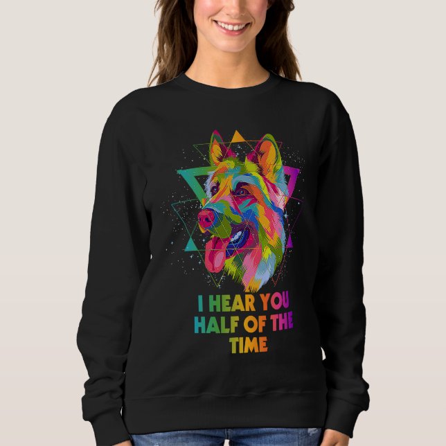 Sweatshirt I Hear You Half of the Time  German Shepherd Humor (Devant)